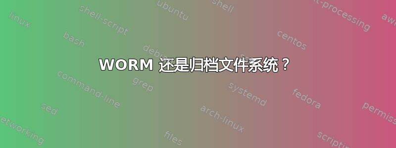 WORM 还是归档文件系统？