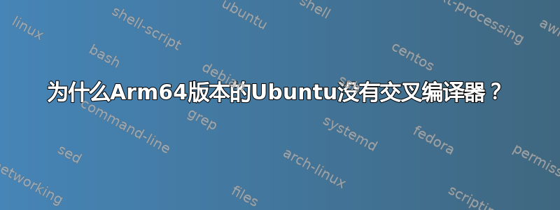 为什么Arm64版本的Ubuntu没有交叉编译器？