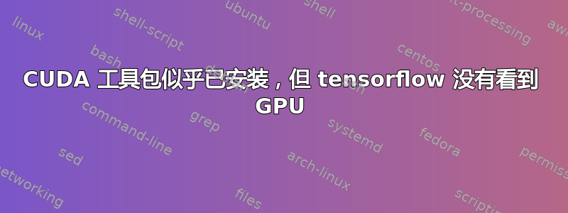 CUDA 工具包似乎已安装，但 tensorflow 没有看到 GPU