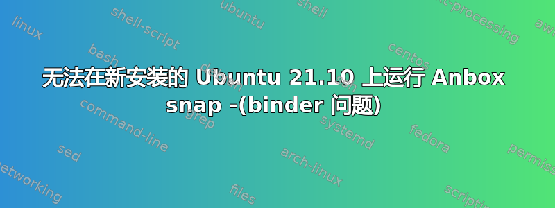 无法在新安装的 Ubuntu 21.10 上运行 Anbox snap -(binder 问题)