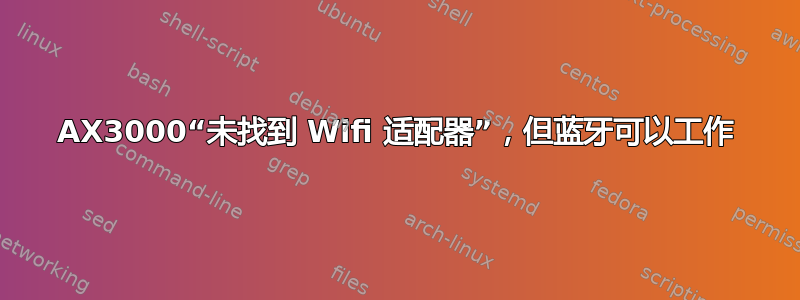 AX3000“未找到 Wifi 适配器”，但蓝牙可以工作