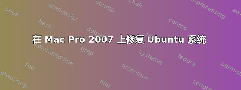 在 Mac Pro 2007 上修复 Ubuntu 系统