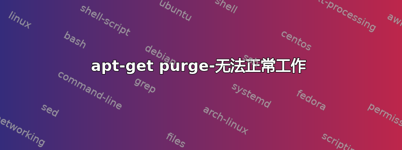 apt-get purge-无法正常工作