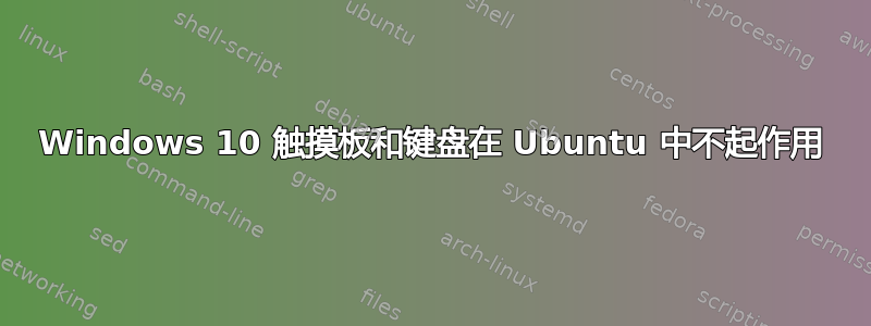 Windows 10 触摸板和键盘在 Ubuntu 中不起作用