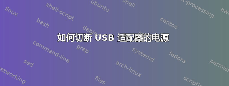 如何切断 USB 适配器的电源