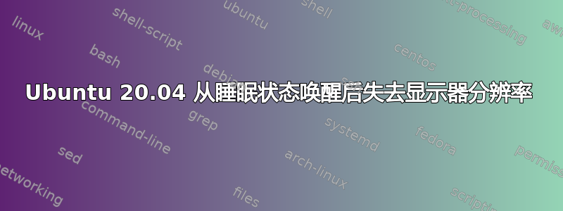 Ubuntu 20.04 从睡眠状态唤醒后失去显示器分辨率