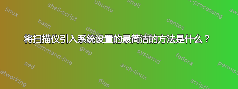 将扫描仪引入系统设置的最简洁的方法是什么？