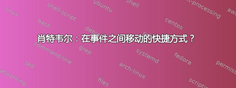 肖特韦尔：在事件之间移动的快捷方式？