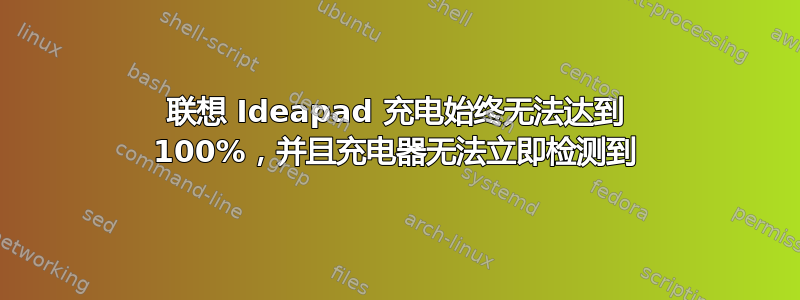 联想 Ideapad 充电始终无法达到 100%，并且充电器无法立即检测到