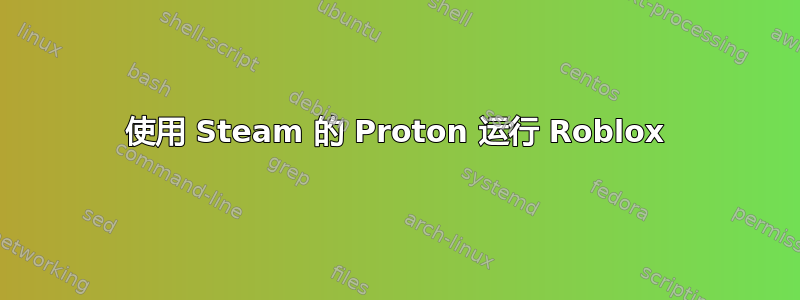 使用 Steam 的 Proton 运行 Roblox