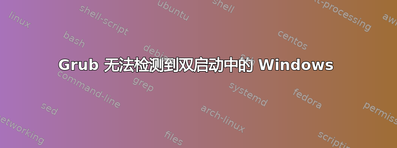 Grub 无法检测到双启动中的 Windows