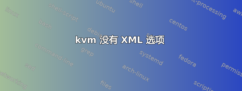 kvm 没有 XML 选项