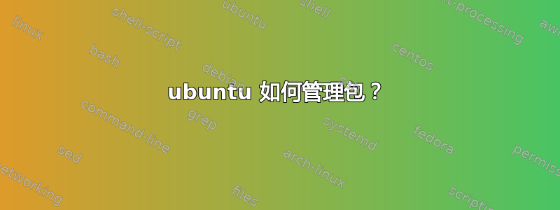 ubuntu 如何管理包？