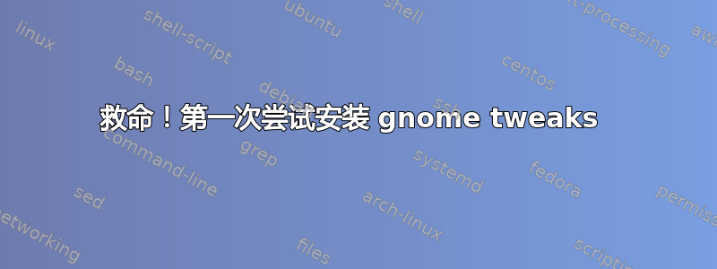 救命！第一次尝试安装 gnome tweaks 