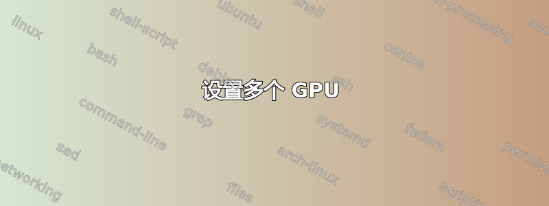 设置多个 GPU