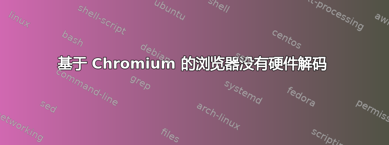 基于 Chromium 的浏览器没有硬件解码