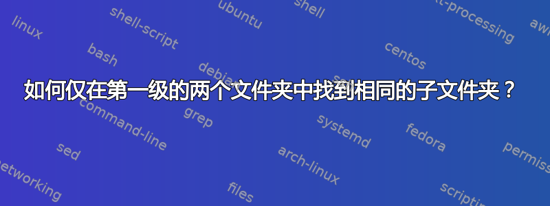 如何仅在第一级的两个文件夹中找到相同的子文件夹？