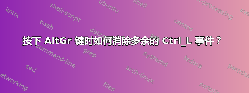 按下 AltGr 键时如何消除多余的 Ctrl_L 事件？