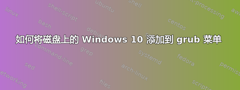 如何将磁盘上的 Windows 10 添加到 grub 菜单