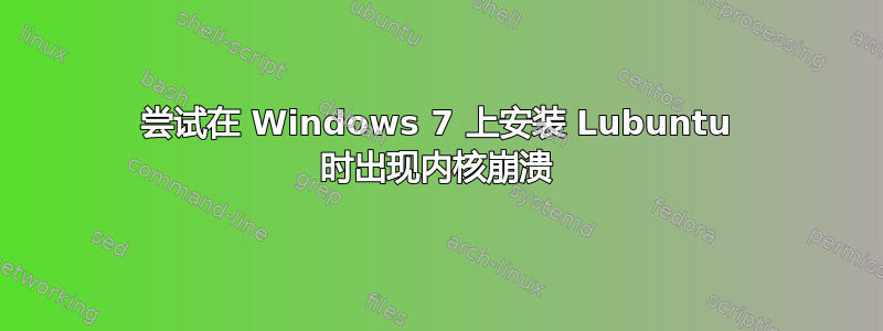 尝试在 Windows 7 上安装 Lubuntu 时出现内核崩溃