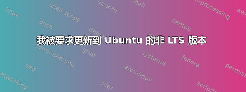 我被要求更新到 Ubuntu 的非 LTS 版本