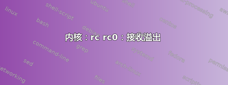 内核：rc rc0：接收溢出