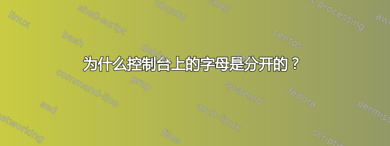 为什么控制台上的字母是分开的？