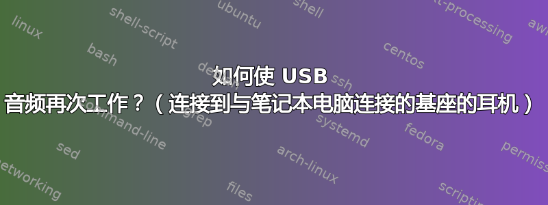 如何使 USB 音频再次工作？（连接到与笔记本电脑连接的基座的耳机）