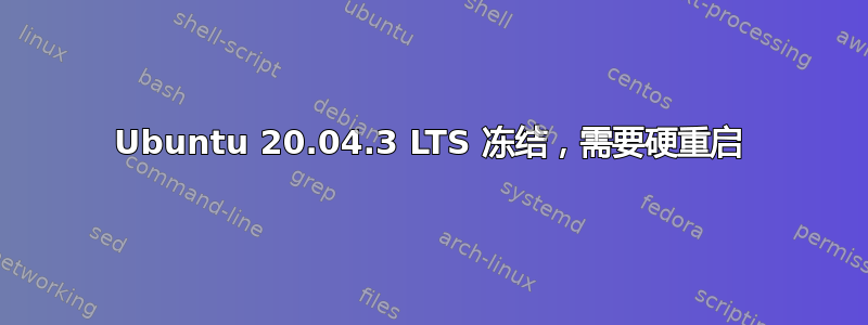 Ubuntu 20.04.3 LTS 冻结，需要硬重启