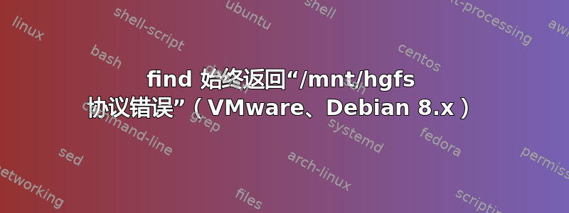 find 始终返回“/mnt/hgfs 协议错误”（VMware、Debian 8.x）