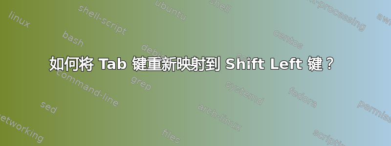 如何将 Tab 键重新映射到 Shift Left 键？