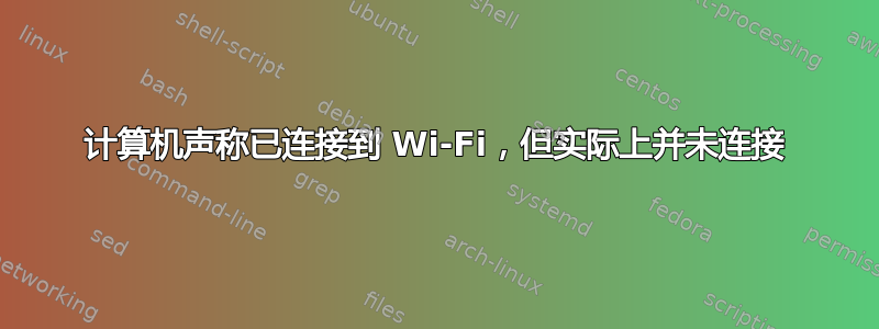 计算机声称已连接到 Wi-Fi，但实际上并未连接