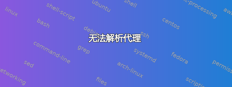 无法解析代理