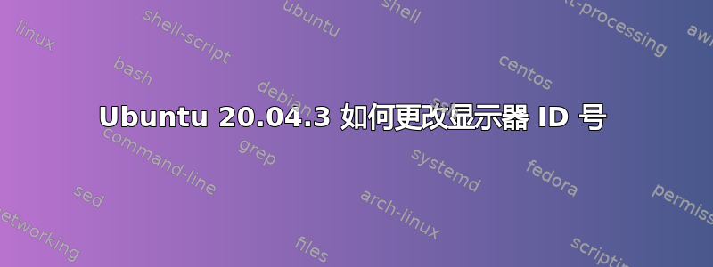 Ubuntu 20.04.3 如何更改显示器 ID 号