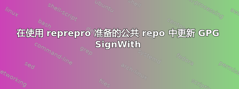 在使用 reprepro 准备的公共 repo 中更新 GPG SignWith