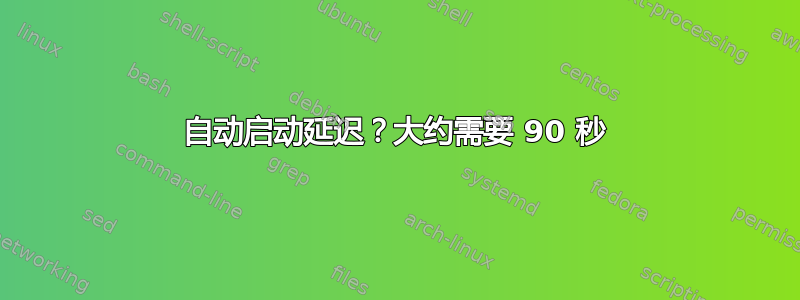 自动启动延迟？大约需要 90 秒