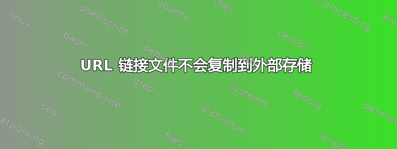 URL 链接文件不会复制到外部存储