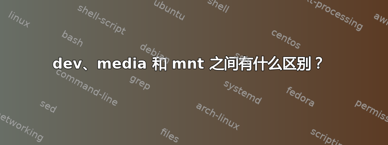 dev、media 和 mnt 之间有什么区别？ 