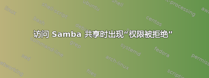 访问 Samba 共享时出现“权限被拒绝”