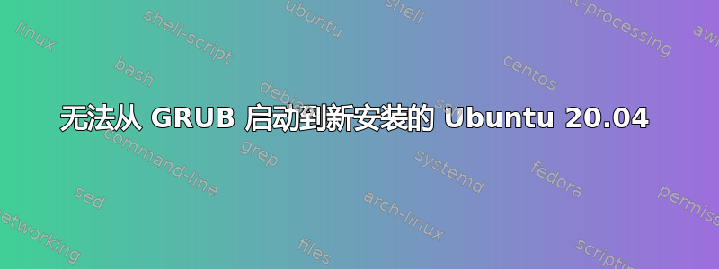 无法从 GRUB 启动到新安装的 Ubuntu 20.04