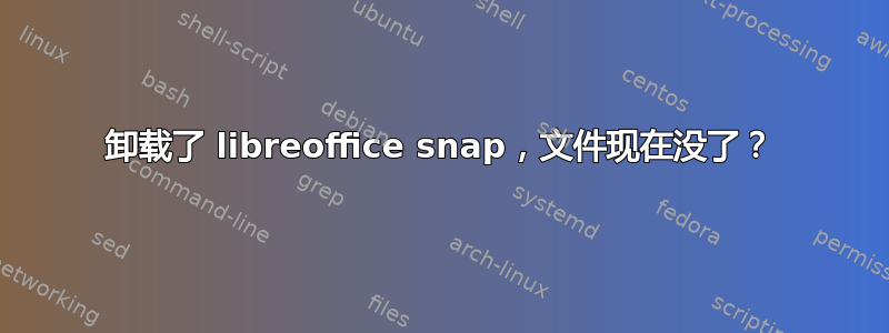 卸载了 libreoffice snap，文件现在没了？