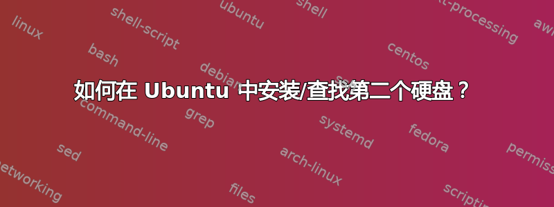 如何在 Ubuntu 中安装/查找第二个硬盘？