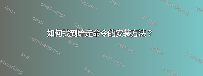 如何找到给定命令的安装方法？