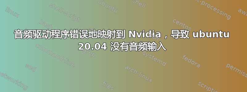 音频驱动程序错误地映射到 Nvidia，导致 ubuntu 20.04 没有音频输入