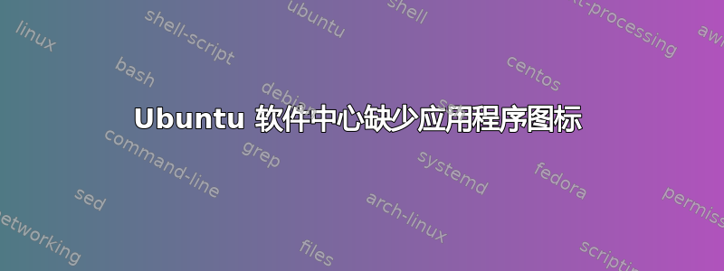 Ubuntu 软件中心缺少应用程序图标