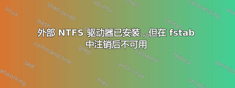 外部 NTFS 驱动器已安装，但在 fstab 中注销后不可用