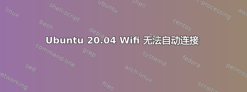 Ubuntu 20.04 Wifi 无法自动连接