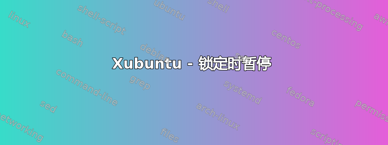 Xubuntu - 锁定时暂停