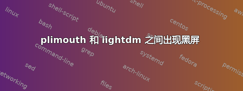 plimouth 和 lightdm 之间出现黑屏