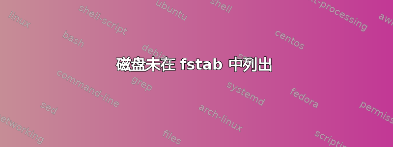 磁盘未在 fstab 中列出